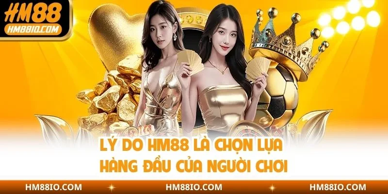 Lý do HM88 là chọn lựa hàng đầu của người chơi