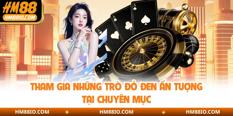 Tham gia những trò đỏ đen ấn tượng tại chuyên mục